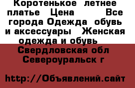 Коротенькое, летнее платье › Цена ­ 550 - Все города Одежда, обувь и аксессуары » Женская одежда и обувь   . Свердловская обл.,Североуральск г.